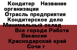 Кондитер › Название организации ­ Dia Service › Отрасль предприятия ­ Кондитерское дело › Минимальный оклад ­ 25 000 - Все города Работа » Вакансии   . Краснодарский край,Сочи г.